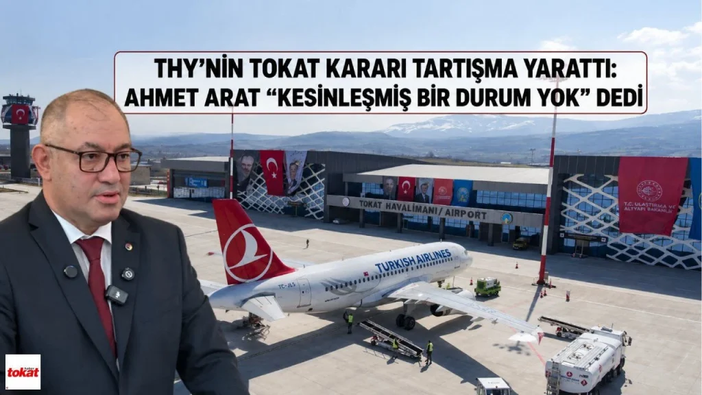 THY’NİN TOKAT KARARI TARTIŞMA YARATTI: AHMET ARAT “KESİNLEŞMİŞ BİR DURUM YOK” DEDİ